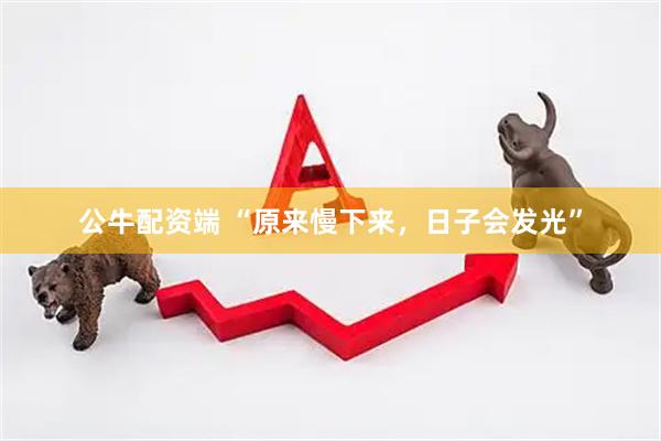 公牛配资端 “原来慢下来，日子会发光”